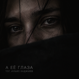 ТОГ, Ильяс Хаджиев — А её глаза